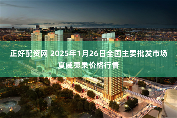 正好配资网 2025年1月26日全国主要批发市场夏威夷果价格行情