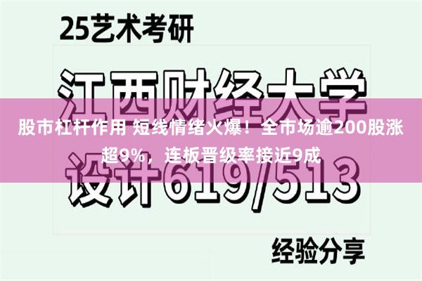 股市杠杆作用 短线情绪火爆！全市场逾200股涨超9%，连板晋级率接近9成