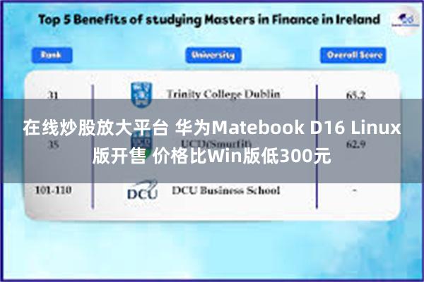 在线炒股放大平台 华为Matebook D16 Linux版开售 价格比Win版低300元